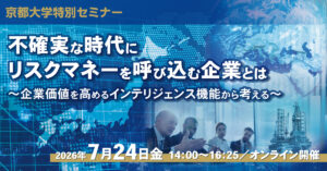 ＜7/24開催＞京都大学特別セミナー 不確実な時代にリスクマネーを呼び込む企業とは ～企業価値を高めるインテリジェンス機能から考える～