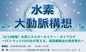 『水素エネルギーセミナー・ダイアログ』 ~FCトラック1000台が変える、長距離輸送の脱炭素化~